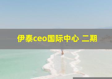 伊泰ceo国际中心 二期